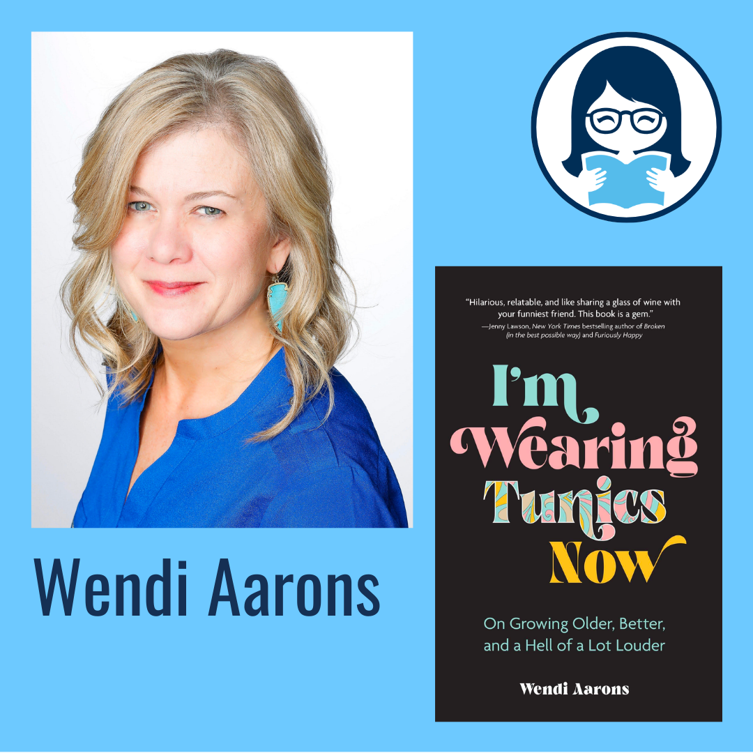 Wendi Aarons, I'M WEARING TUNICS NOW: On Growing Older, Better, and a Hell of a Lot Louder