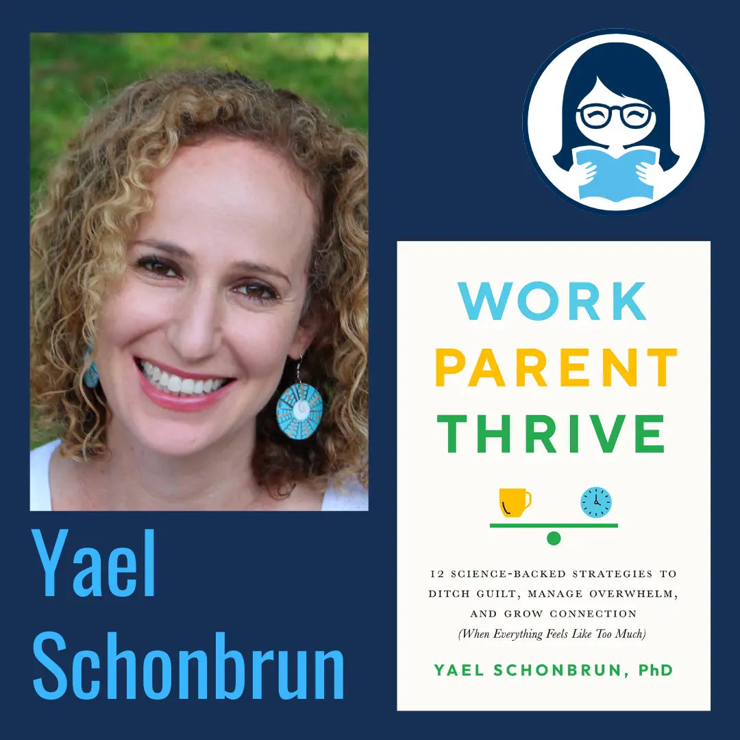 Yael Schonbrun, WORK, PARENT, THRIVE: 12 Science-Backed Strategies to Ditch Guilt, Manage Overwhelm, and Grow Connection (When Everything Feels Like Too Much) - Zibby Media