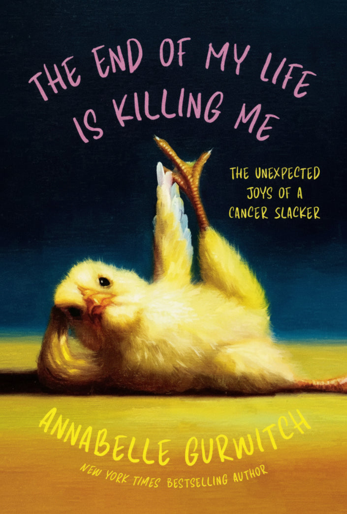 Book cover of 'The End of My Life is Killing Me' by Annabelle Gurwitch with a yellow chick on a blue background.